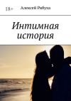 Книга Интимная история автора Алексей Рябуха