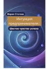 Книга Интуиция предпринимателя: Шестое чувство успеха автора Мария Стогова