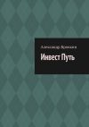 Книга Инвест Путь. Коротко о главном автора Александр Бровкин