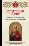 Книга Исцеление верой. Молитвы и наставления для излечения души и тела автора Ирина Булгакова