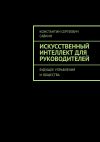 Книга Искусственный интеллект для руководителей. Будущее управления и общества автора Константин Савкин