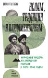 Книга Ислам, традиции и парламентаризм. Народные лидеры на Северо-Западном Кавказе в 1820–1865 годах автора Виталий Штыбин