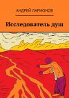 Книга Исследователь душ автора Андрей Ларионов