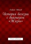 Книга История болезни с диагнозом «Жизнь». Роман-медитация автора Андрей Иванов