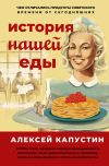 Книга История нашей еды. Чем отличались продукты советского времени от сегодняшних автора Алексей Капустин
