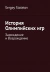 Книга История Олимпийских игр. Зарождение и Возрождение автора Sergey Stoletov