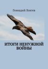 Книга Итоги ненужной войны автора Геннадий Локтев