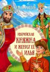 Книга Иверийская княжна и жених её Илья. Детская сказка автора Илья Рощин