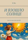 Книга И взошло солнце. Рассказы для детей автора И Яо