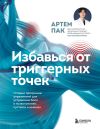 Книга Избавься от триггерных точек. Готовые программы упражнений для устранения боли в позвоночнике, суставах и мышцах автора Артем Пак