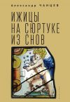 Книга Ижицы на сюртуке из снов: книжная пятилетка автора Александр Чанцев