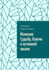 Книга Изменяя судьбу. Ключи к истинной жизни автора Альмира Мирановская