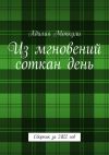 Книга Из мгновений соткан день. Сборник за 2022 год автора Адилия Моккули