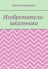 Книга Изобретатели-школьники автора Инна Бондаренко