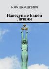 Книга Известные евреи Латвии автора Марк Шабашкевич