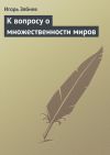 Книга К вопросу о множественности миров автора Игорь Зябнев