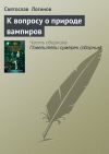 Книга К вопросу о природе вампиров автора Святослав Логинов