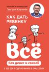 Книга Как дать ребенку всё без денег и связей автора Дмитрий Карпачёв