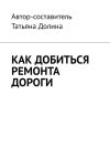 Книга Как добиться ремонта дороги автора Татьяна Долина