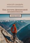 Книга Как достичь финансовой независимости. Свобода выбора автора Алексей Сабадырь