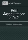 Книга Как дозвониться в Рай. 122 приема телепереговоров автора Андрей Толкачев