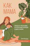 Книга Как мама: способ без чувства вины и стресса навести порядок в доме и в жизни автора Элли Касацца