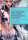 Книга Как написать бестселлер эротического фэнтези. Секреты хорошо продающихся книг автора Юн Хи Ён