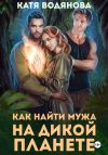 Книга Как найти мужа на дикой планете автора Катя Водянова