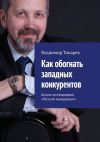 Книга Как обогнать западных конкурентов. Школа миллиардеров «Русский менеджмент» автора Владимир Токарев