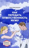Книга Как передать ответственность мужу. Книга-тренинг автора Лиана Димитрошкина