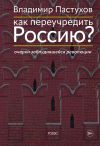 Книга Как переучредить Россию? Очерки заблудившейся революции автора Владимир Пастухов