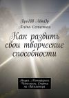 Книга Как развить свои творческие способности. Наука. Метафизика. Ченнелинги. Статьи на Абсолютера автора Про100 АвтОр