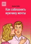 Книга Как соблазнить мужчину мечты автора Анжела Вайсс