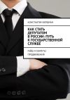 Книга Как стать депутатом в России: путь к государственной службе. Гайд и секреты продвижения автора Константин Бердман