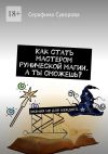 Книга Как стать мастером рунической магии. А ты сможешь? Знания не для каждого автора Серафима Суворова