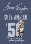 Книга Как стать писателем В 50. Истории, которые стоит рассказать автора Анна Князева