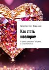 Книга Как стать ювелиром. С нуля в домашних условиях и самостоятельно автора Константин Бердман