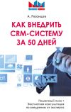 Книга Как внедрить CRM-систему за 50 дней автора Алексей Рязанцев