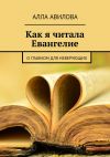 Книга Как я читала Евангелие автора Алла Авилова