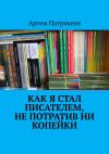 Книга Как я стал писателем, не потратив ни копейки автора Артём Патрикеев