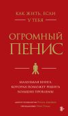 Книга Как жить, если у тебя огромный пенис. Маленькая книга, которая поможет решить большие проблемы автора Ричард Джейкоб