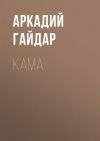 Книга Кама автора Аркадий Гайдар