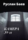 Книга Камера №11. Смерть ему к лицу автора Руслан Баев