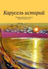 Книга Карусель историй. Сборник коротких и очень коротких рассказов автора Ирене Крекер