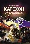 Книга Катехон. Будет ли сломлена Российская империя? автора Вадим Корнеев
