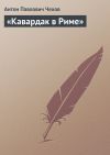 Книга «Кавардак в Риме» автора Антон Чехов