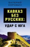 Книга Кавказ без русских: удар с юга автора Валерий Коровин