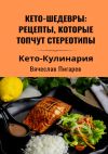 Книга Кето-шедевры: рецепты, которые топчут стереотипы автора Вячеслав Пигарев