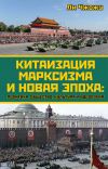 Книга Китаизация марксизма и новая эпоха. Политика, общество, культура и идеология автора Ли Чжожу