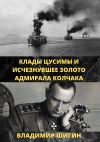 Книга Клады Цусимы и исчезнувшее золото адмирала Колчака автора Владимир Шигин